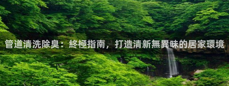 尊龙网站注册站注册：管道清洗除臭：終極指南，打造清新無異