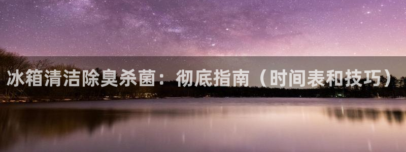 尊龙人生就是博送38：冰箱清洁除臭杀菌：彻底指南（时间表