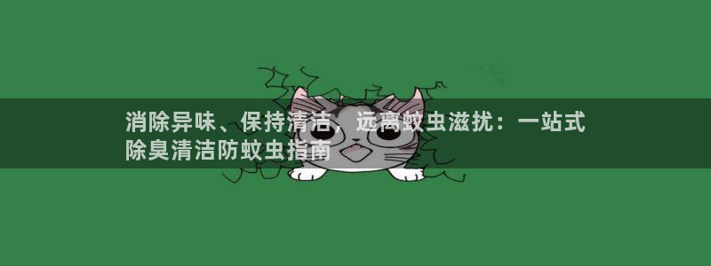 尊龙d88官网QU来就送38：消除异味、保持清洁，远离蚊
